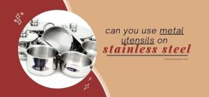 Can-You-Use-Metal-Utensils-on-Stainless-Steel